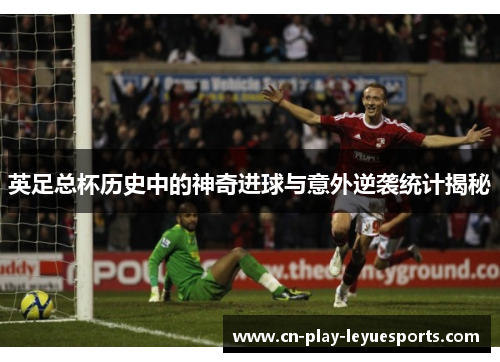 英足总杯历史中的神奇进球与意外逆袭统计揭秘