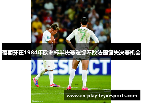 葡萄牙在1984年欧洲杯半决赛遗憾不敌法国错失决赛机会