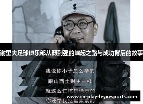 谢里夫足球俱乐部从弱到强的崛起之路与成功背后的故事