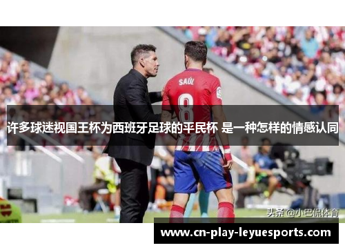 许多球迷视国王杯为西班牙足球的平民杯 是一种怎样的情感认同