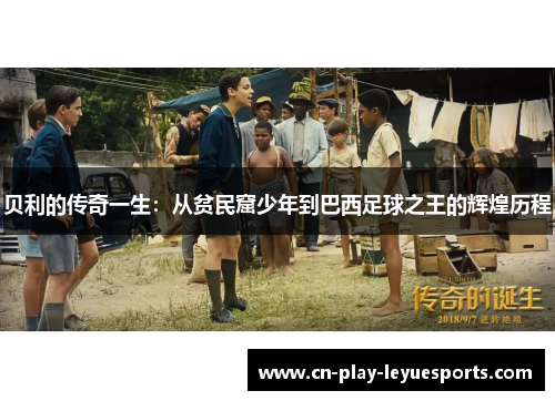 贝利的传奇一生：从贫民窟少年到巴西足球之王的辉煌历程