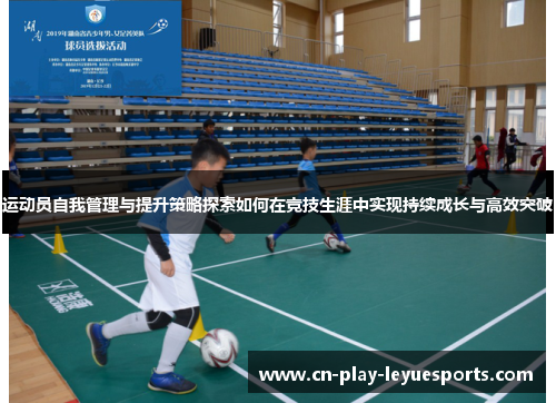 运动员自我管理与提升策略探索如何在竞技生涯中实现持续成长与高效突破