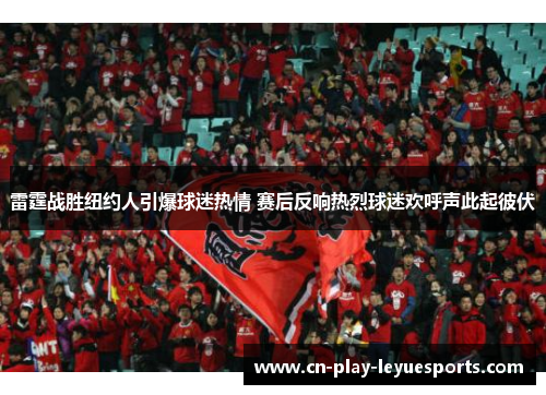 雷霆战胜纽约人引爆球迷热情 赛后反响热烈球迷欢呼声此起彼伏
