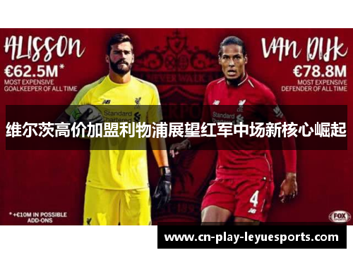 维尔茨高价加盟利物浦展望红军中场新核心崛起